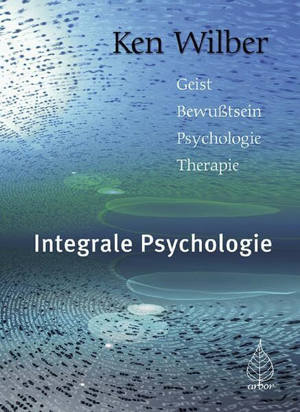 Integrale Psychologie: Geist-Bewußtsein-Psychologie-Therapie