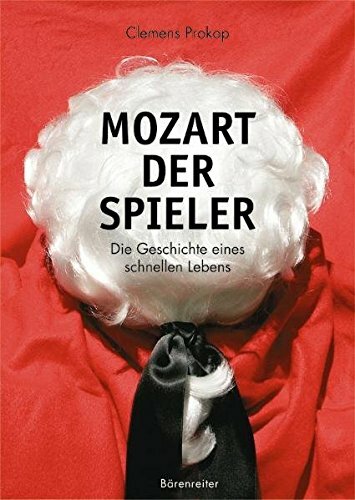 Mozart. Der Spieler. Die Geschichte eines schnellen Lebens Mozart. Der Spieler. Die Geschichte eines schnellen Lebens