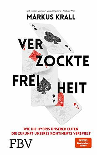 Verzockte Freiheit: Wie die Hybris unserer Eliten die Zukunft unseres Kontinents verspielt