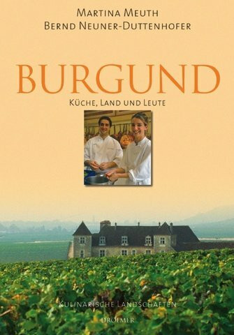 Burgund: Kulinarische Landschaften Küche, Land und Leute
