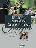 Bilder meines Jägerlebens. Erzählungen über scheinbar unscheinbare Begegnungen