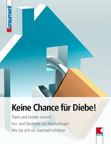 Keine Chance für Diebe!: Türen und Fenster sichern. Vor- und Nachteile von Alarmanlagen. Wie Sie sich vor Diebstahl schützen.