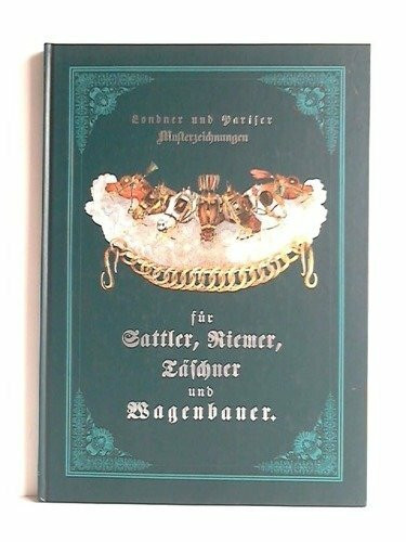 Londner und Pariser Musterzeichnungen für Sattler, Riemer, Täschner und Wagenbauer