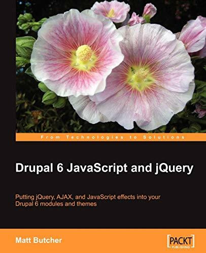 Drupal 6 JavaScript and jQuery: Putting Jquery, Ajax, and Javascript Effects into Yourdrupal 6 Modules and Themes