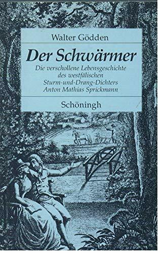 Der Schwärmer: Die verschollene Lebensgeschichte des westfälischen Sturm-und-Drang-Dichters Anton Mathias Sprickmann
