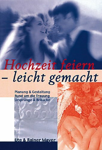 Hochzeit feiern - leicht gemacht: Planung & Gestaltung , Ursprünge & Bräuche - Rund um die Trauung