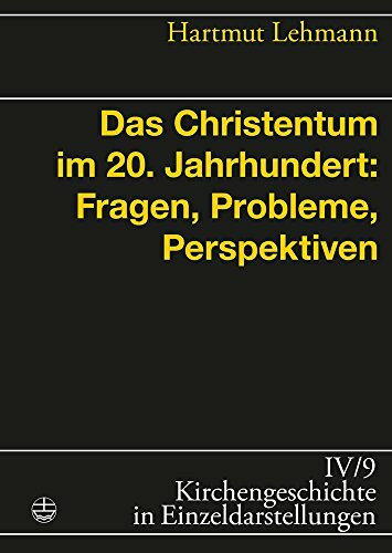 Das Christentum im 20. Jahrhundert: Fragen, Probleme, Perspektiven (Kirchengeschichte in Einzeldarstellungen (KGE), Band 9)