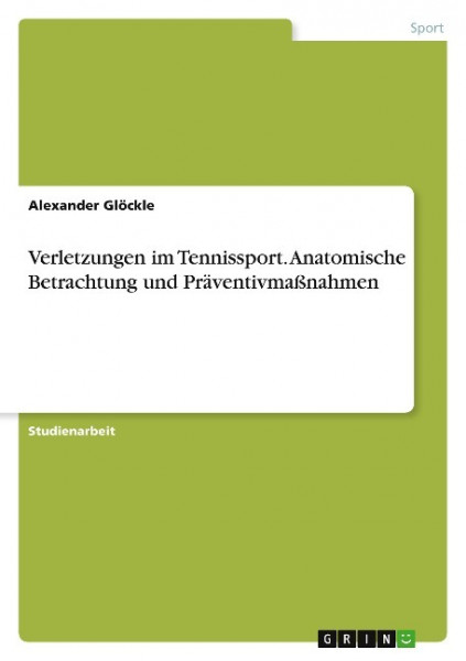 Verletzungen im Tennissport. Anatomische Betrachtung und Präventivmaßnahmen