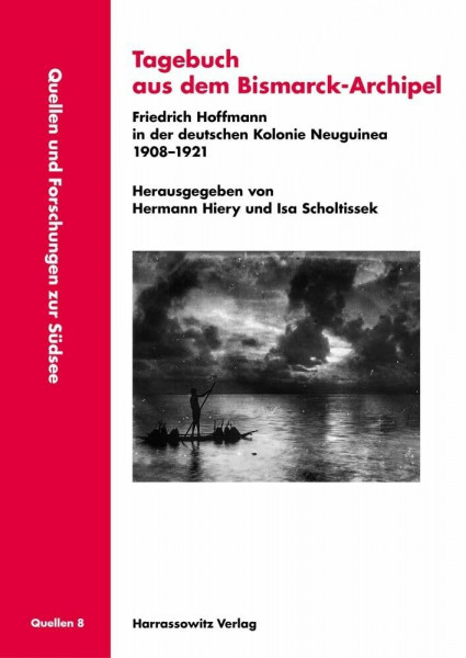 Tagebuch aus dem Bismarck-Archipel: Friedrich Hoffmann in der deutschen Kolonie Neuguinea 1908-1921 (Quellen und Forschungen zur Südsee: Reihe A: Quellen)