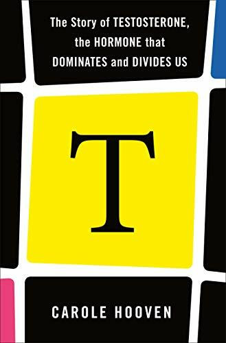 T: The Story of the Hormone That Dominates, Divides, and Drives Us