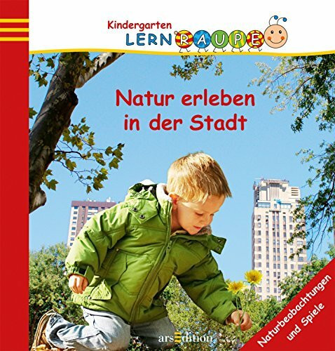 Natur erleben in der Stadt: Naturbeobachtungen und Spiele (Kindergarten-Lernraupe)