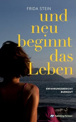 und neu beginnt das Leben: Erfahrungsbericht Burnout