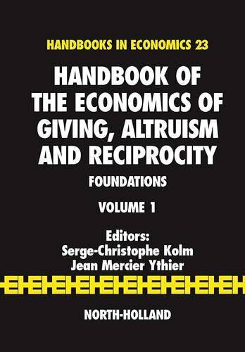 Handbook of the Economics of Giving, Altruism and Reciprocity: Foundations (Volume 1) (Handbook of the Economics of Giving, Reciprocity and Altruism, Volume 1, Band 23)