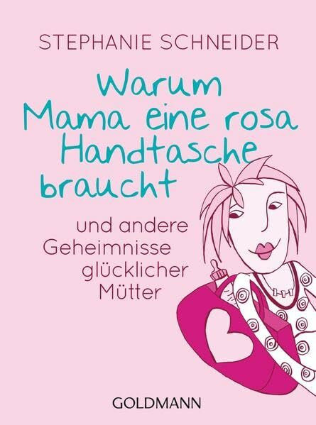 Warum Mama eine rosa Handtasche braucht: und andere Geheimnisse glücklicher Mütter