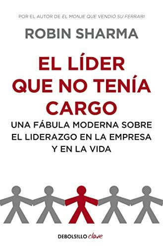 El líder que no tenía cargo: Una fábula moderna sobre el liderazgo en la empresa y en la vida /The Leader Who Had No Title (Clave)