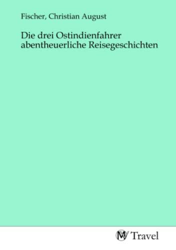 Die drei Ostindienfahrer abentheuerliche Reisegeschichten