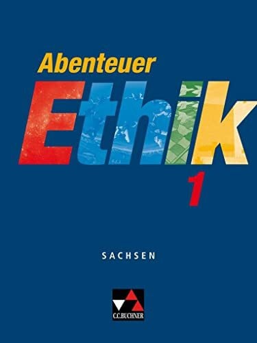 Abenteuer Ethik – Sachsen / Abenteuer Ethik Sachsen 1: Unterrichtswerk für Ethik / Für die Jahrgangsstufen 5/6 (Abenteuer Ethik – Sachsen: Unterrichtswerk für Ethik)