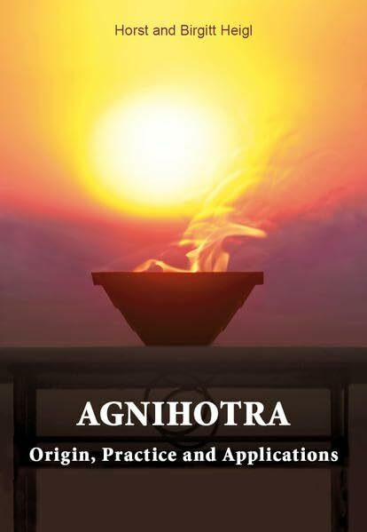 Agnihotra: Agnihotra - Origin, Practice and Applications