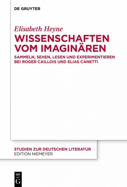 Wissenschaften vom Imaginären: Sammeln, Sehen, Lesen und Experimentieren bei Roger Caillois und Elias Canetti (Studien zur deutschen Literatur, 223, Band 223)