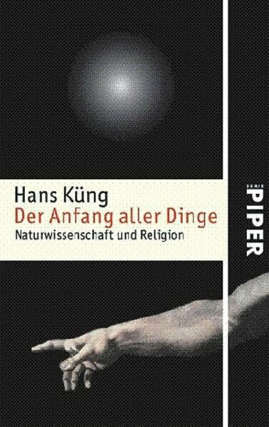 Der Anfang aller Dinge: Naturwissenschaft und Religion (Piper Taschenbuch, Band 4850)