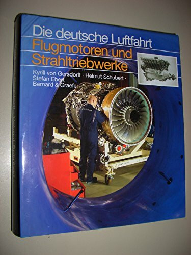 Flugmotoren und Strahltriebwerke: Entwicklungsgeschichte der deutschen Luftfahrtantriebe von den Anfängen bis zu den internationalen Gemeinschaftsentwicklungen