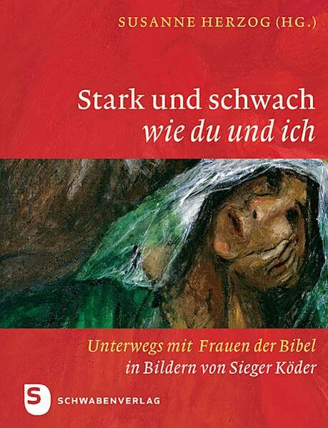 Stark und schwach wie du und ich: Unterwegs mit Frauen der Bibel in Bildern von Sieger Köder