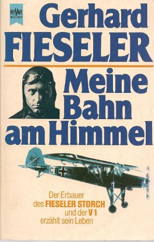 Meine Bahn am Himmel: Der Erbauer des Fieseler Storch und der V 1 erzählt sein Leben