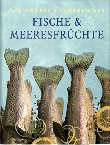 Das große Kochbuch der Fische & Meeresfrüchte