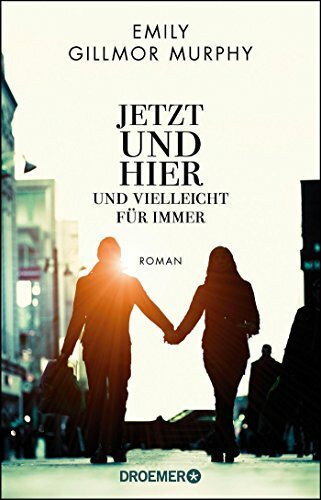 Jetzt und hier und vielleicht für immer: Roman