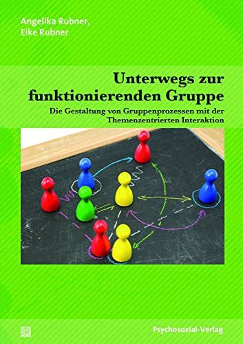Unterwegs zur funktionierenden Gruppe: Die Gestaltung von Gruppenprozessen mit der Themenzentrierten Interaktion (Therapie & Beratung)