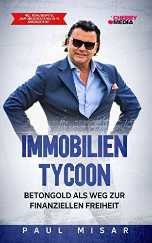 Immobilien Tycoon - Betongold als Weg zur finanziellen Freiheit: Inkl. Bonuskapitel „Immobilienexpansion in Krisenzeiten“