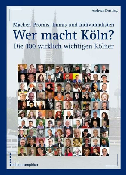 Wer macht Köln? Die 100 wirklich wichtigen Kölner: Macher, Promis, Immis und Individualisten