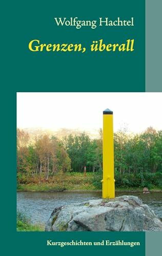 Grenzen, überall: Kurzgeschichten und Erzählungen