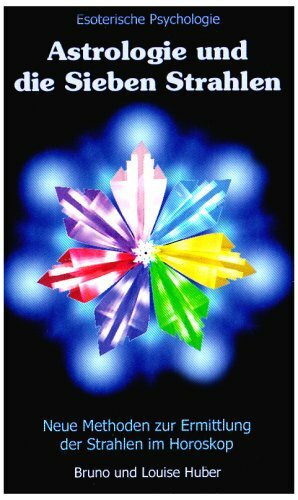 Astrologie und die 7 Strahlen: Neue Methoden zur Ermittlung der Strahlen im Horoskop (Astrologische Psychologie)