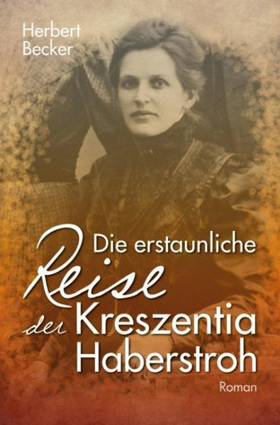 Die erstaunliche Reise der Kreszentia Haberstroh