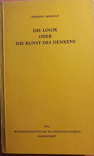 Die Logik oder die Kunst des Denkens (La Logique ou l'Art de penser): Übers. u. Einl. v. Christos Axelos (Bibliothek klassischer Texte)