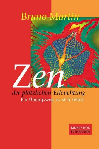 Zen der plötzlichen Erleuchtung: Ein Übungsweg zu sich selbst