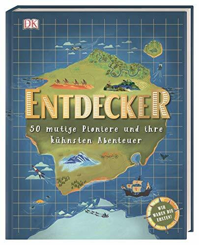 Entdecker: 50 mutige Pioniere und ihre kühnsten Abenteuer. Wir waren die Ersten!