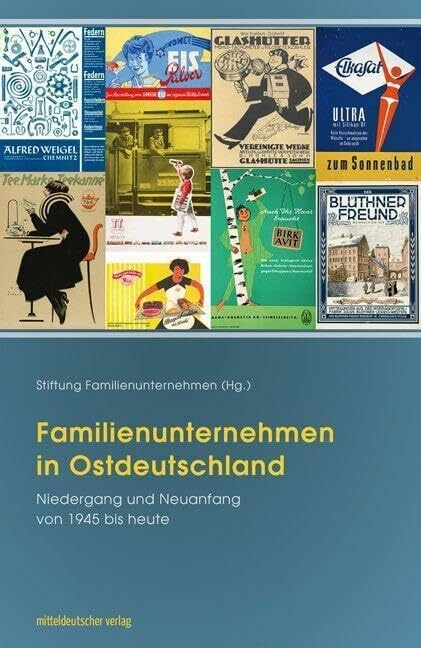 Familienunternehmen in Ostdeutschland: Niedergang und Neuanfang von 1945 bis heute Familienunternehmen in Ostdeutschland: Niedergang und Neuanfang von 1945 bis heute