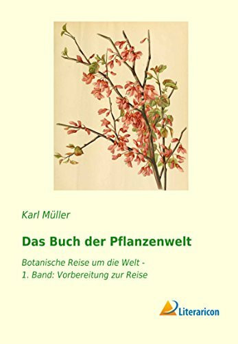 Das Buch der Pflanzenwelt: Botanische Reise um die Welt - 1. Band: Vorbereitung zur Reise