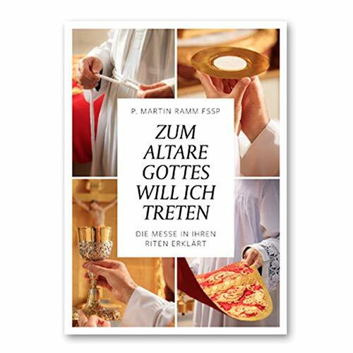 Zum Altare Gottes will ich treten: Die Messe in Ihren Riten erklärt