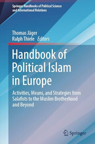 Handbook of Political Islam in Europe: Activities, Means, and Strategies from Salafists to the Muslim Brotherhood and Beyond (Springer Handbooks of Political Science and International Relations)