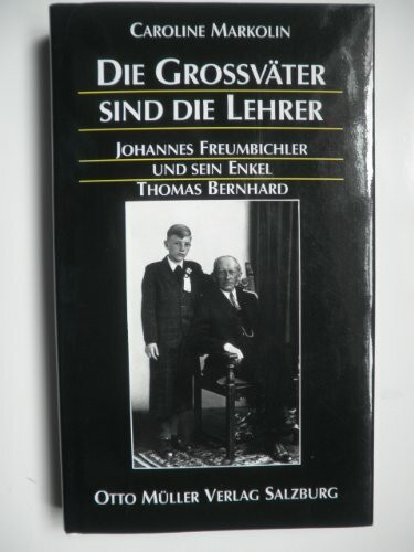 Die Grossväter sind die Lehrer: Johannes Freumbichler und sein Enkel Thomas Bernhard
