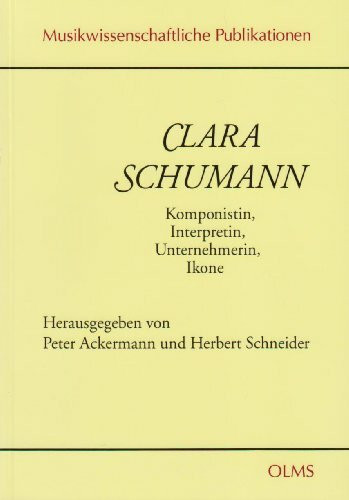 Clara Schumann. Komponistin, Interpretin, Unternehmerin, Ikone