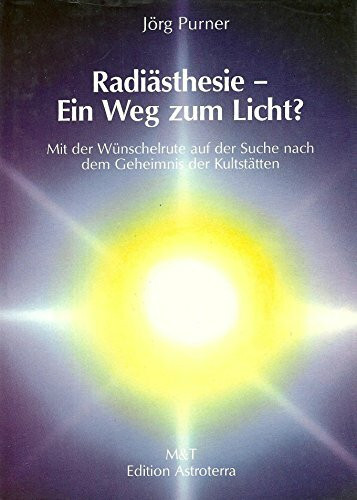 Radiästhesie - ein Weg zum Licht? Mit der Wünschelrute auf der Suche nach dem Geheimnis der Kultstätten