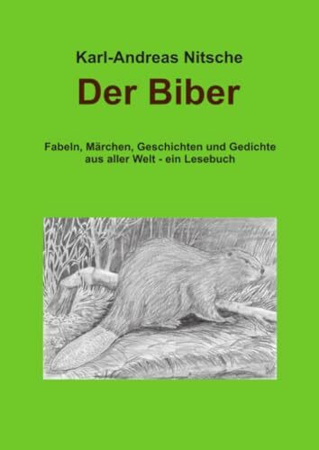 Der Biber: Fabeln, Märchen, Geschichten und Gedichte aus aller Welt - ein Lesebuch