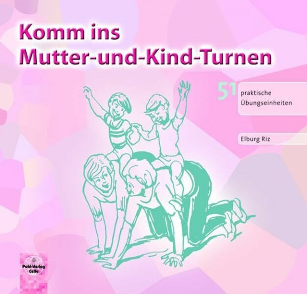 Komm ins Mutter-und-Kind-Turnen: 51 praktische Übungseinheiten