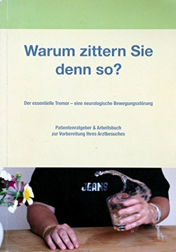Warum zittern Sie denn so?. Der Essentielle Tremor - Eine neurologische Bewegungsstörung. Patientenratgeber & Arbeitsbuch zur Vorbereitung auf den Arztbesuch