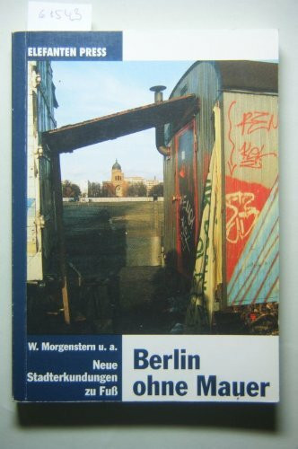 Berlin ohne Mauer: Neue Stadterkundungen zu Fuss (Elefanten Press)