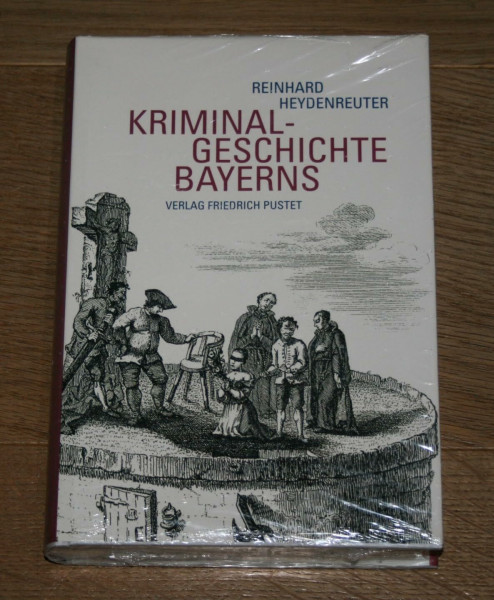 Kriminalgeschichte Bayerns: Von den Anfängen bis ins 20. Jahrhundert (Bayerische Geschichte)